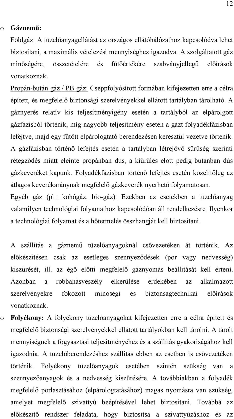 Propán-bután gáz / PB gáz: Cseppfolyósított formában kifejezetten erre a célra épített, és megfelelő biztonsági szerelvényekkel ellátott tartályban tárolható.