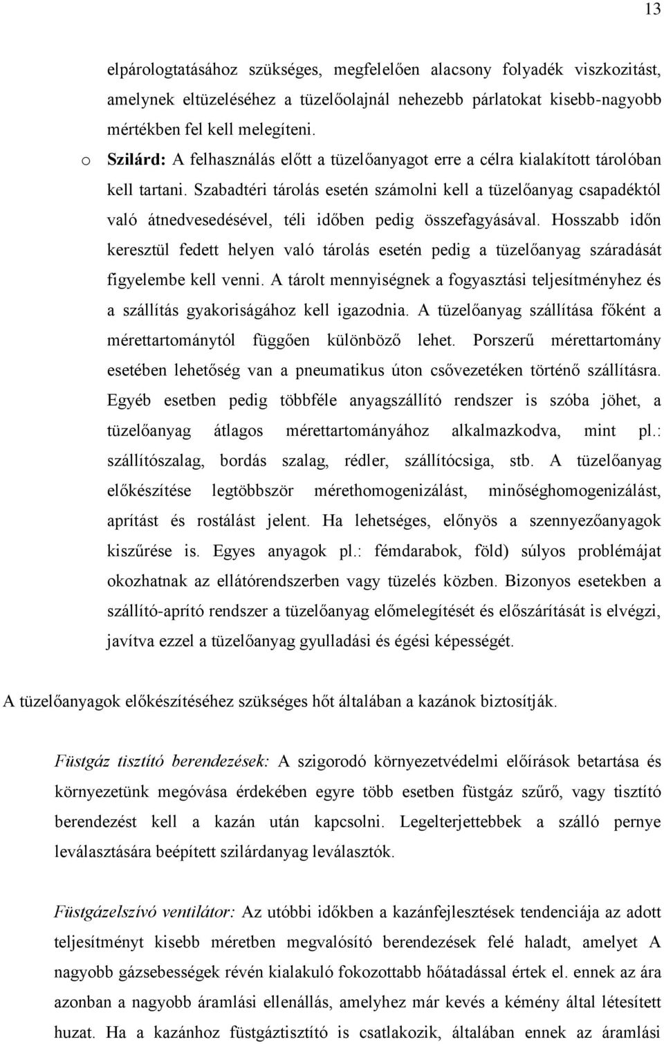 Szabadtéri tárolás esetén számolni kell a tüzelőanyag csapadéktól való átnedvesedésével, téli időben pedig összefagyásával.