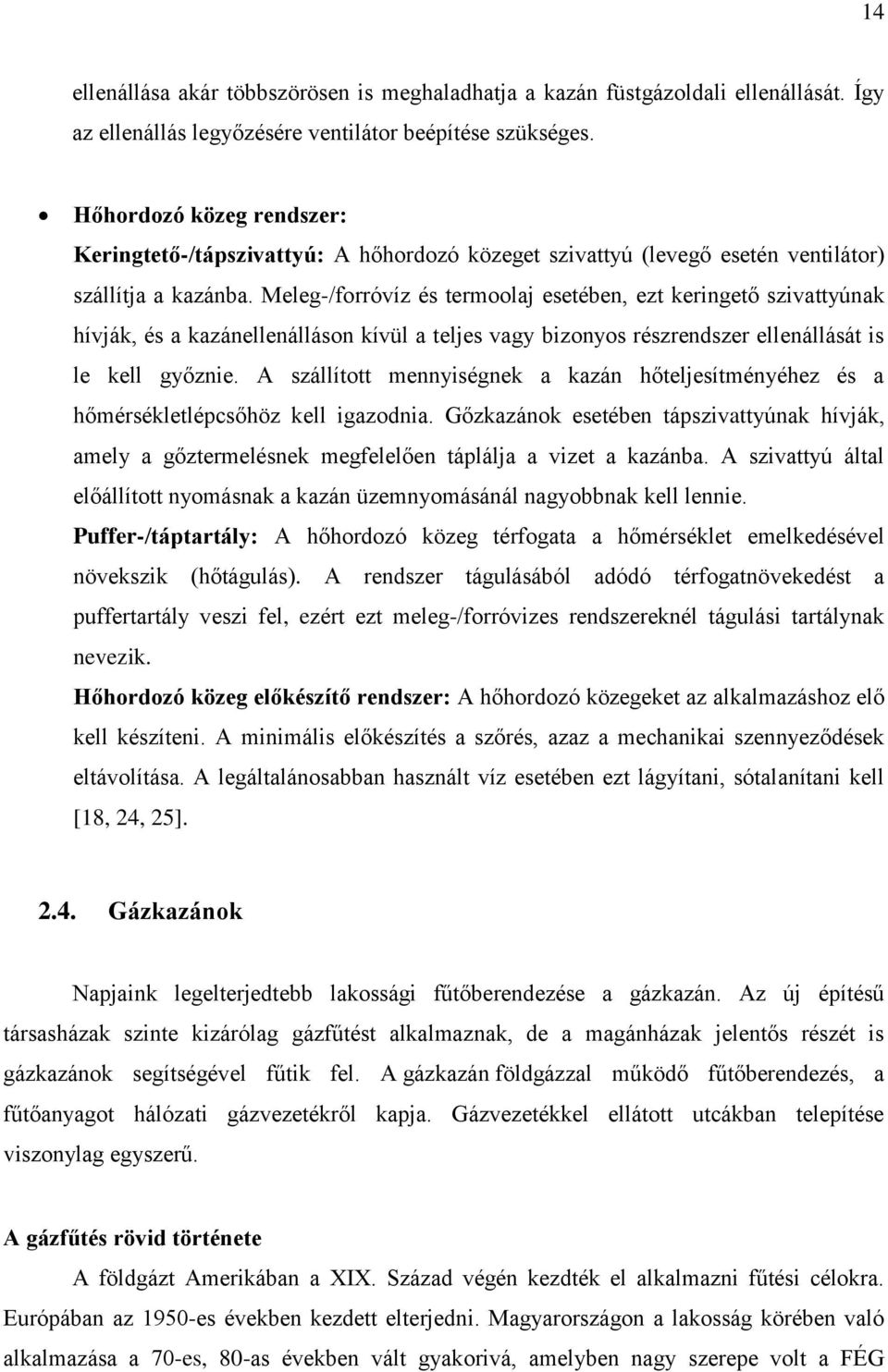 Meleg-/forróvíz és termoolaj esetében, ezt keringető szivattyúnak hívják, és a kazánellenálláson kívül a teljes vagy bizonyos részrendszer ellenállását is le kell győznie.