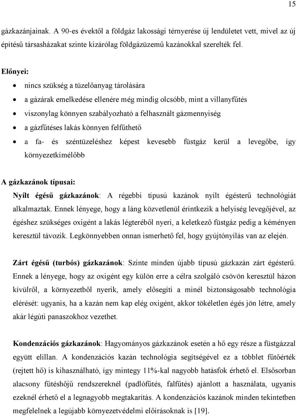 könnyen felfűthető a fa- és széntüzeléshez képest kevesebb füstgáz kerül a levegőbe, így környezetkímélőbb A gázkazánok típusai: Nyílt égésű gázkazánok: A régebbi típusú kazánok nyílt égésterű