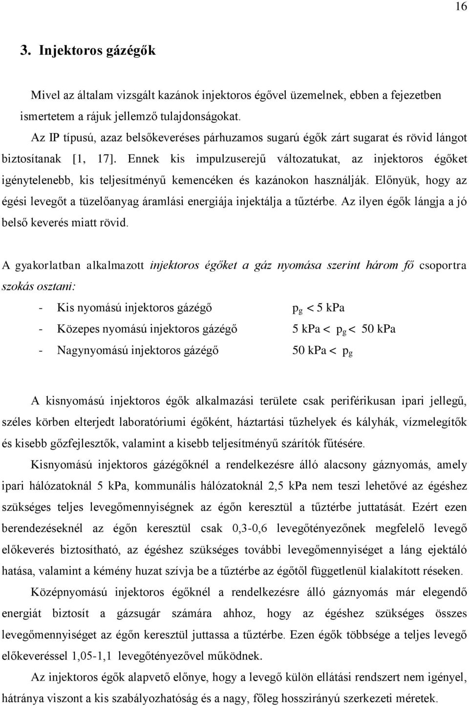 Ennek kis impulzuserejű változatukat, az injektoros égőket igénytelenebb, kis teljesítményű kemencéken és kazánokon használják.