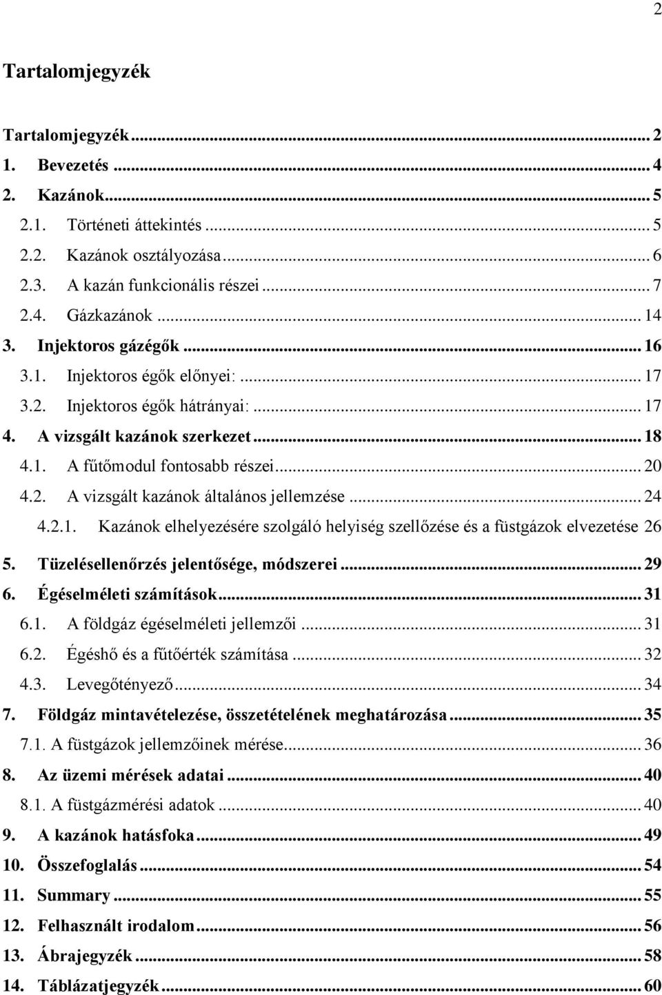 .. 24 4.2.1. Kazánok elhelyezésére szolgáló helyiség szellőzése és a füstgázok elvezetése 26 5. Tüzelésellenőrzés jelentősége, módszerei... 29 6. Égéselméleti számítások... 31 6.1. A földgáz égéselméleti jellemzői.