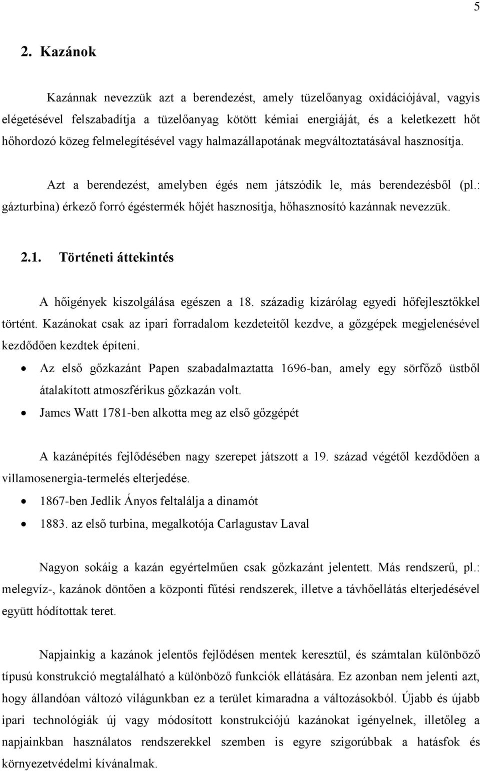 : gázturbina) érkező forró égéstermék hőjét hasznosítja, hőhasznosító kazánnak nevezzük. 2.1. Történeti áttekintés A hőigények kiszolgálása egészen a 18.