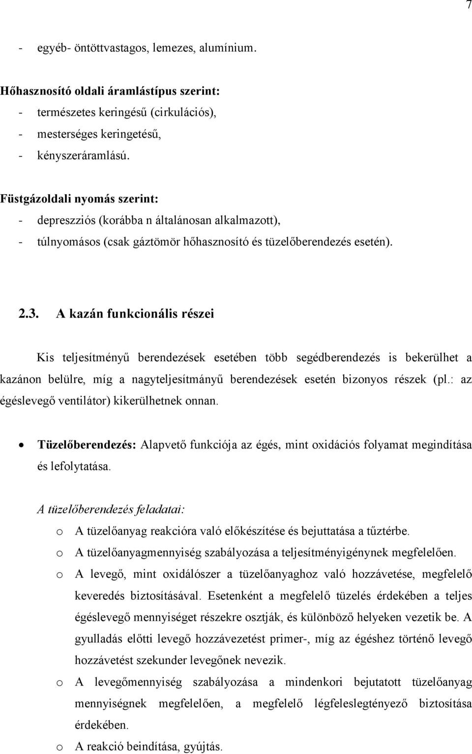 A kazán funkcionális részei Kis teljesítményű berendezések esetében több segédberendezés is bekerülhet a kazánon belülre, míg a nagyteljesítmányű berendezések esetén bizonyos részek (pl.