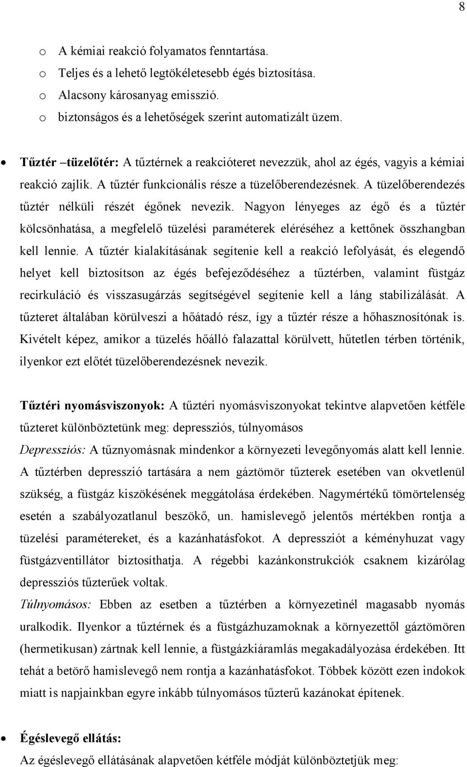 A tüzelőberendezés tűztér nélküli részét égőnek nevezik. Nagyon lényeges az égő és a tűztér kölcsönhatása, a megfelelő tüzelési paraméterek eléréséhez a kettőnek összhangban kell lennie.