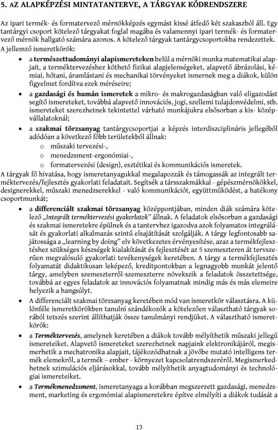 A jellemző ismeretkörök: a természettudományi alapismereteken belül a mérnöki munka matematikai alapjait, a terméktervezéshez köthető fizikai alapjelenségeket, alapvető ábrázolási, kémiai, hőtani,