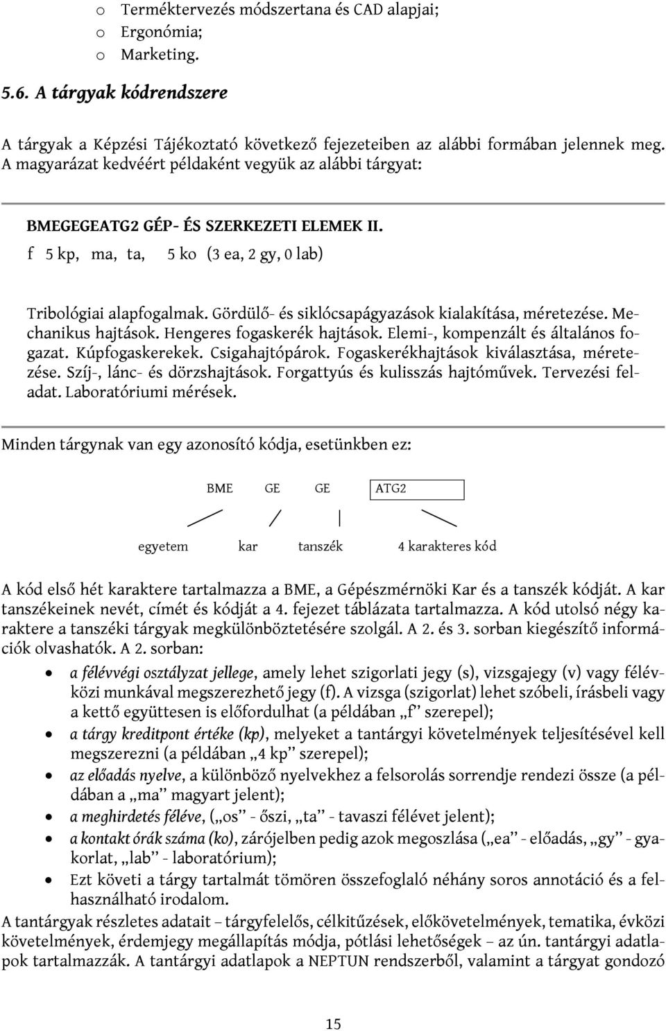 Gördülő- és siklócsapágyazások kialakítása, méretezése. Mechanikus hajtások. Hengeres fogaskerék hajtások. Elemi-, kompenzált és általános fogazat. Kúpfogaskerekek. Csigahajtópárok.