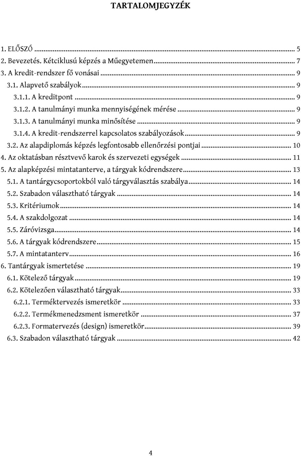 Az oktatásban résztvevő karok és szervezeti egységek... 11 5. Az alapképzési mintatanterve, a tárgyak kódrendszere... 13 5.1. A tantárgycsoportokból való tárgyválasztás szabálya... 14 5.2.