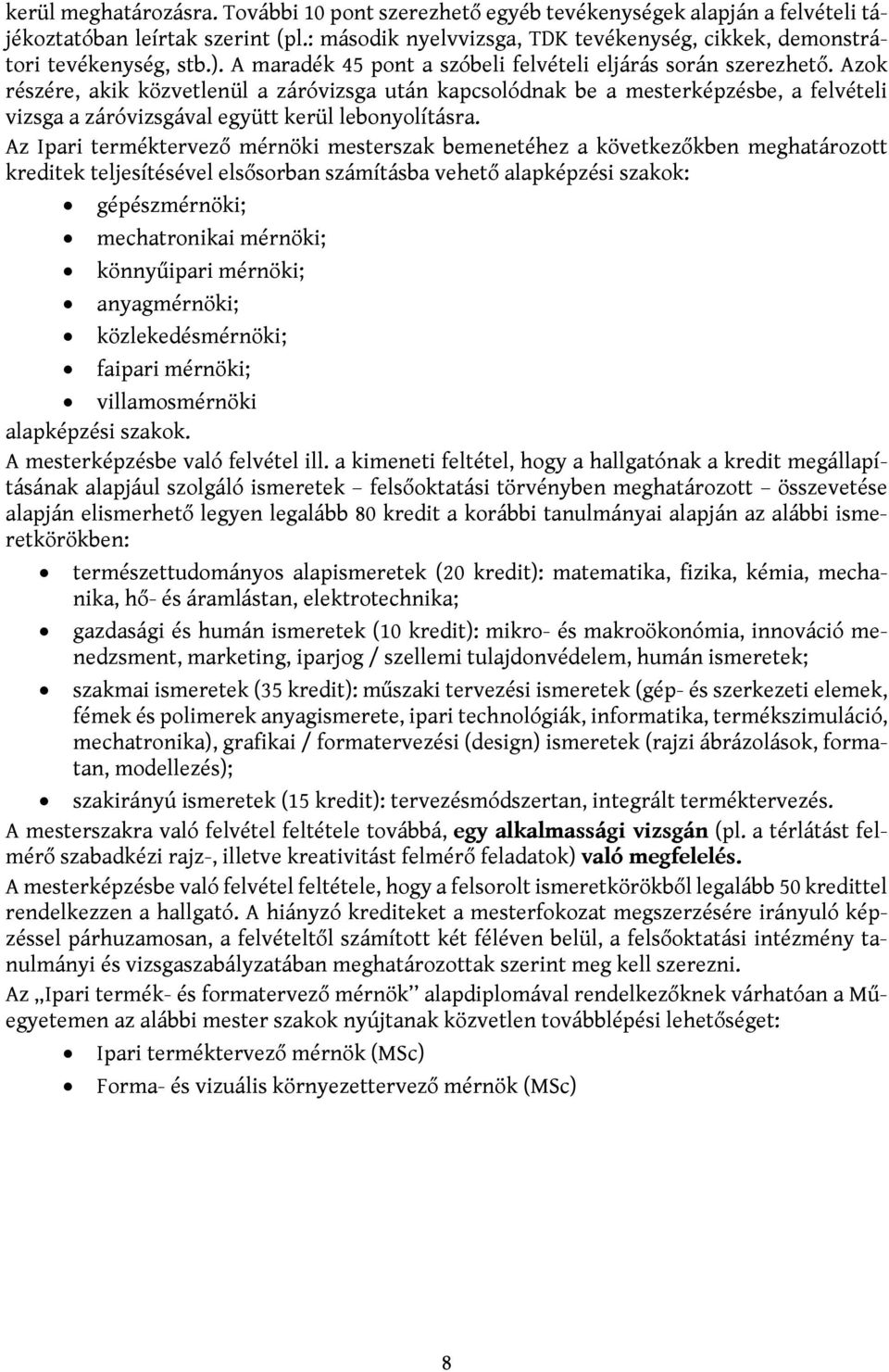 Azok részére, akik közvetlenül a záróvizsga után kapcsolódnak be a mesterképzésbe, a felvételi vizsga a záróvizsgával együtt kerül lebonyolításra.