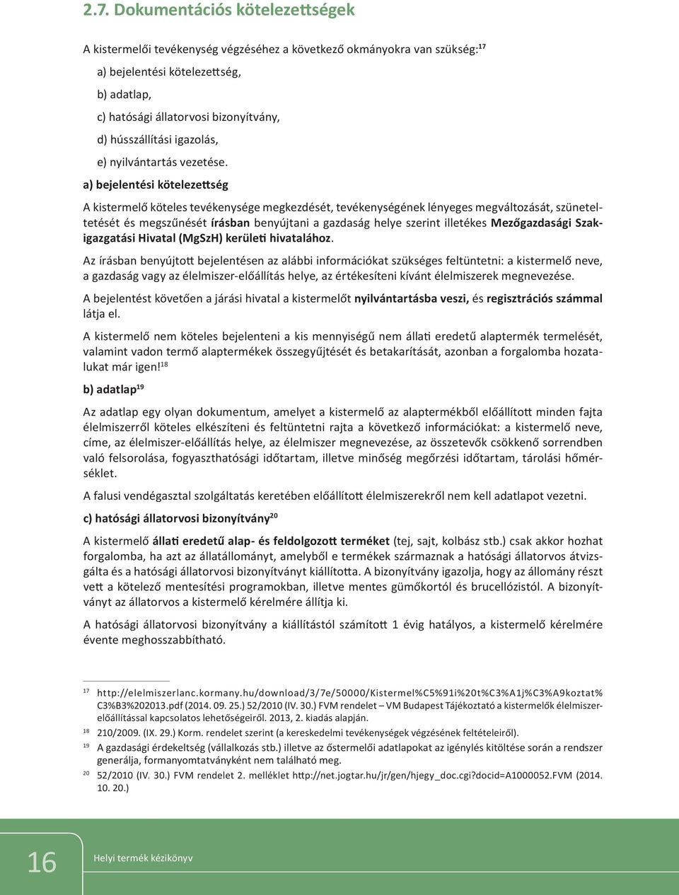 a) bejelentési kötelezettség A kistermelő köteles tevékenysége megkezdését, tevékenységének lényeges megváltozását, szüneteltetését és megszűnését írásban benyújtani a gazdaság helye szerint