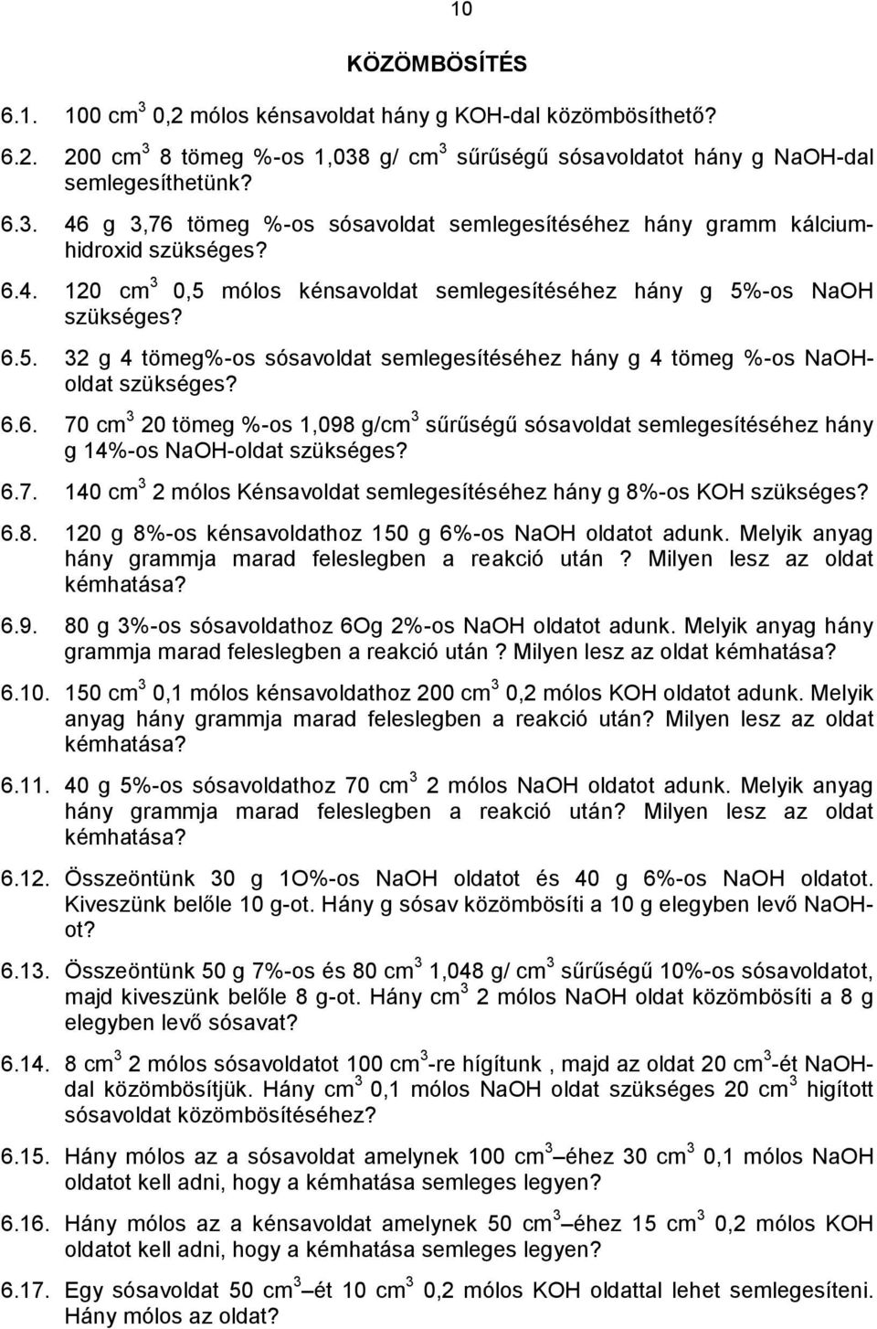 6.7. 140 cm 3 2 mólos Kénsavoldat semlegesítéséhez hány g 8%-os KOH szükséges? 6.8. 120 g 8%-os kénsavoldathoz 150 g 6%-os NaOH oldatot adunk.