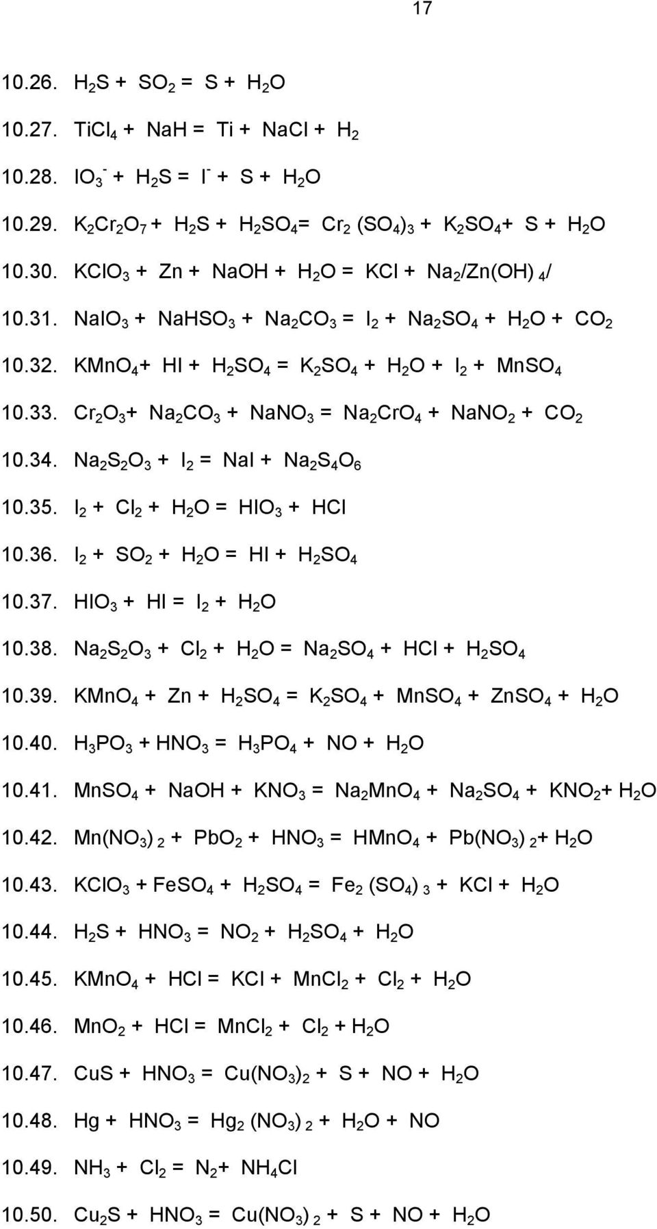 Cr 2 O 3 + Na 2 CO 3 + NaNO 3 = Na 2 CrO 4 + NaNO 2 + CO 2 10.34. Na 2 S 2 O 3 + I 2 = NaI + Na 2 S 4 O 6 10.35. I 2 + Cl 2 + H 2 O = HIO 3 + HCl 10.36. I 2 + SO 2 + H 2 O = HI + H 2 SO 4 10.37.