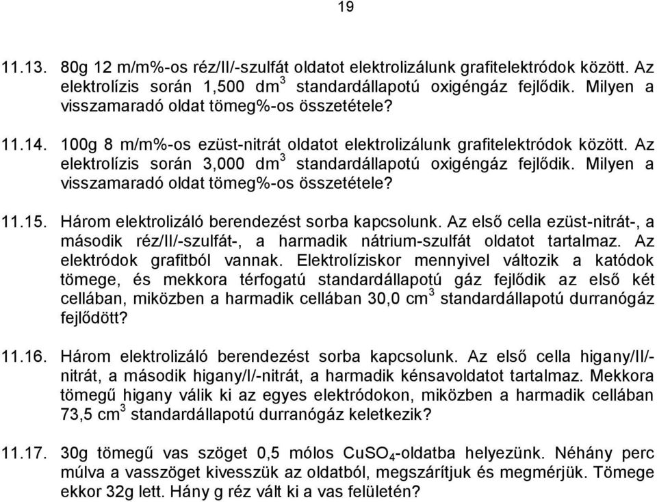 Az elektrolízis során 3,000 dm 3 standardállapotú oxigéngáz fejlődik. Milyen a visszamaradó oldat tömeg%-os összetétele? 11.15. Három elektrolizáló berendezést sorba kapcsolunk.