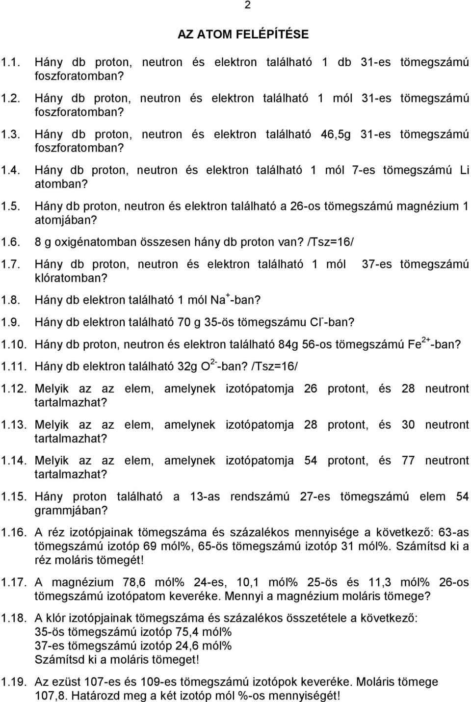 1.6. 8 g oxigénatomban összesen hány db proton van? /Tsz=16/ 1.7. Hány db proton, neutron és elektron található 1 mól 37-es tömegszámú klóratomban? 1.8. Hány db elektron található 1 mól Na + -ban? 1.9.