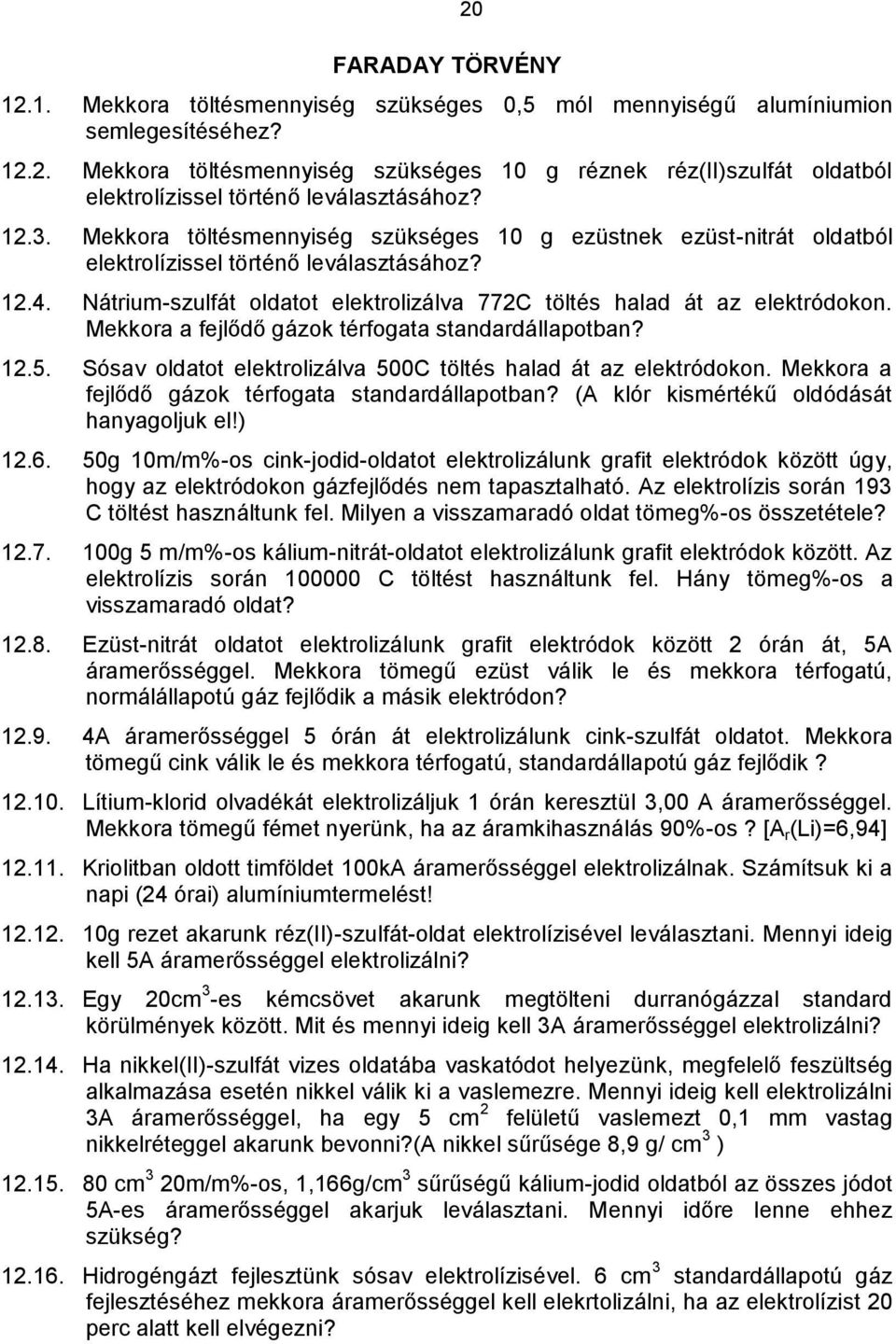 Mekkora a fejlődő gázok térfogata standardállapotban? 12.5. Sósav oldatot elektrolizálva 500C töltés halad át az elektródokon. Mekkora a fejlődő gázok térfogata standardállapotban?