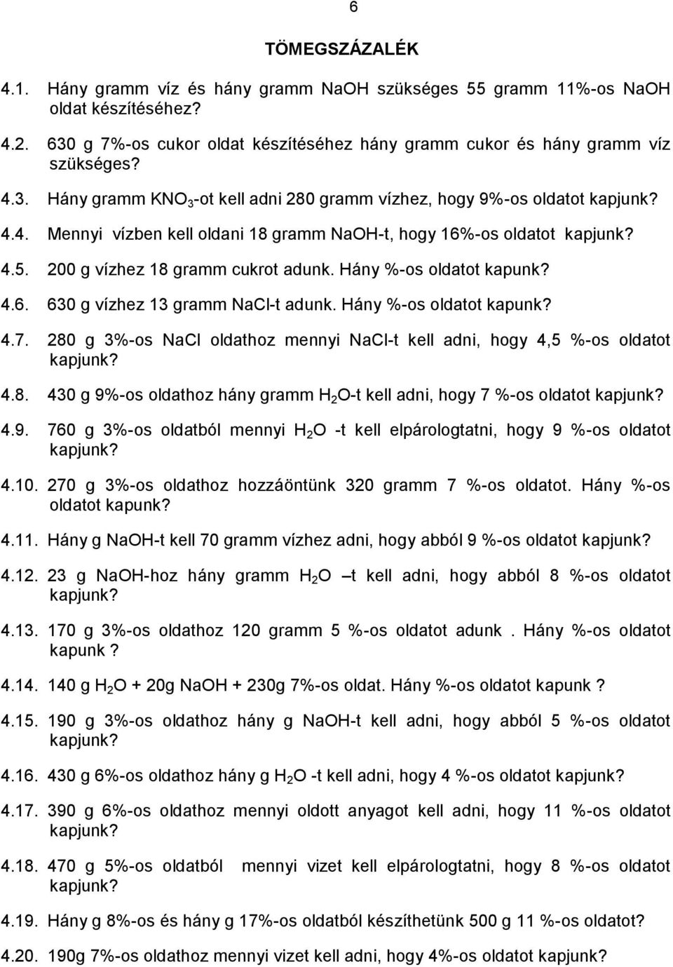 Hány %-os oldatot kapunk? 4.7. 280 g 3%-os NaCl oldathoz mennyi NaCl-t kell adni, hogy 4,5 %-os oldatot kapjunk? 4.8. 430 g 9%