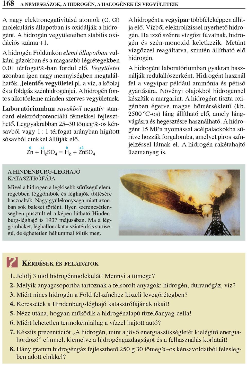 Vegyületei azonban igen nagy mennyiségben megtalálhatók. Jelentõs vegyületei pl. a víz, a kõolaj és a földgáz szénhidrogénjei. A hidrogén fontos alkotóeleme minden szerves vegyületnek.