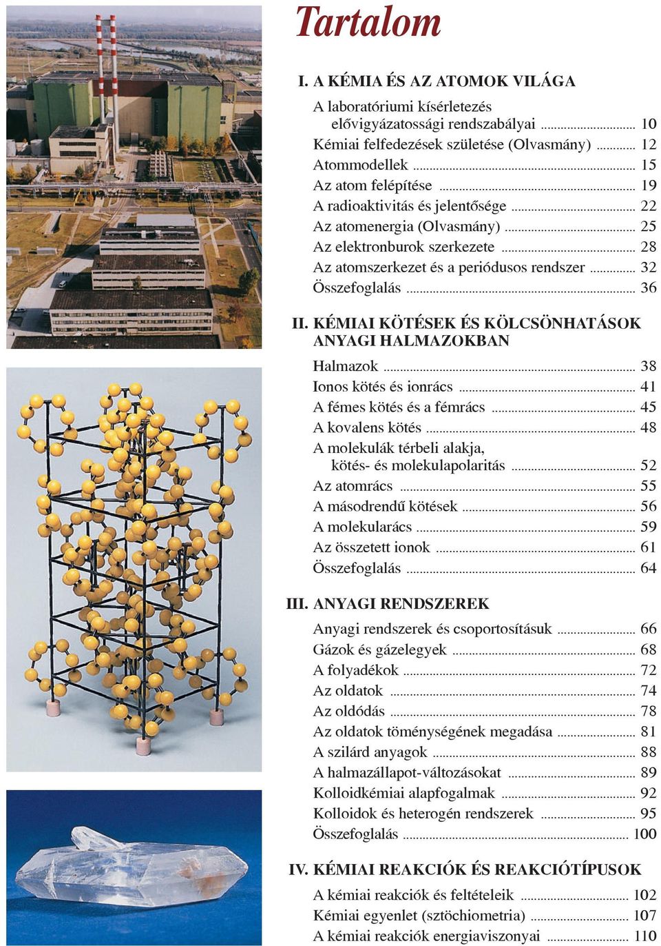 KÉMIAI KÖTÉSEK ÉS KÖLCSÖNHATÁSOK ANYAGI HALMAZOKBAN Halmazok... 38 Ionos kötés és ionrács... 41 A fémes kötés és a fémrács... 45 A kovalens kötés.