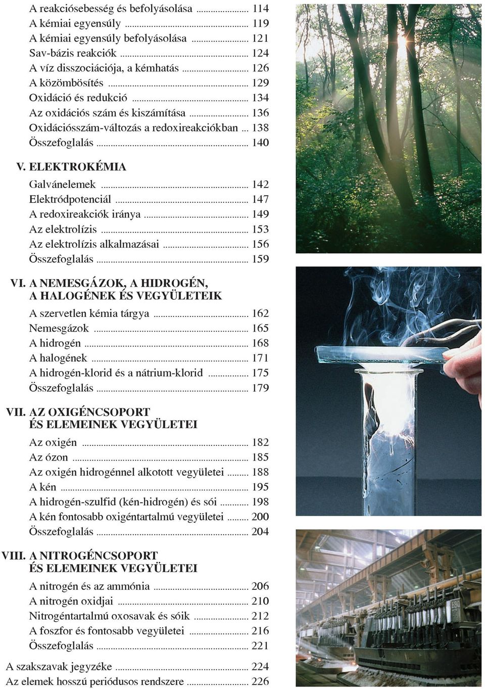 .. 147 A redoxireakciók iránya... 149 Az elektrolízis... 153 Az elektrolízis alkalmazásai... 156 Összefoglalás... 159 VI.