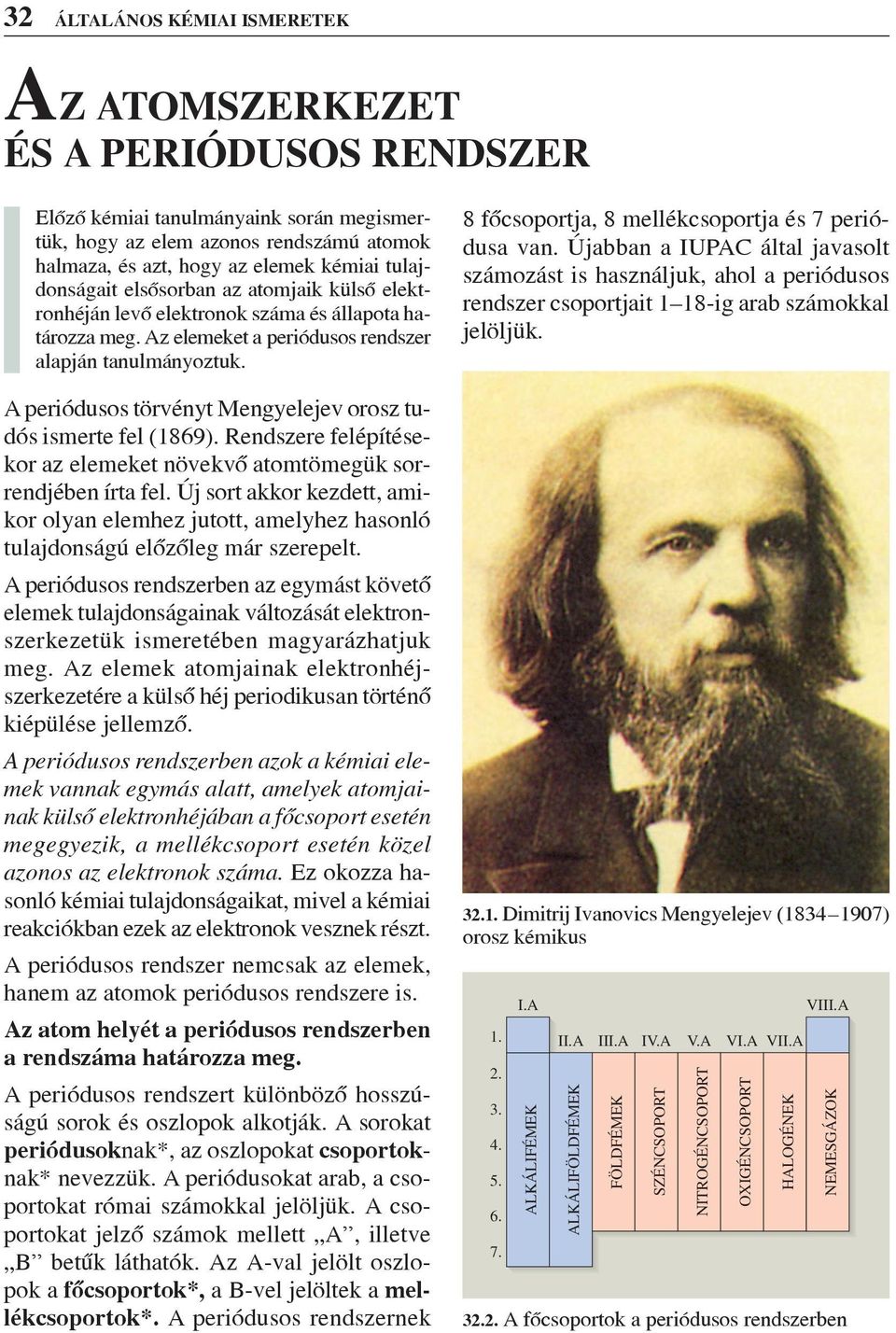 A periódusos törvényt Mengyelejev orosz tudós ismerte fel (1869). Rendszere felépítésekor az elemeket növekvô atomtömegük sorrendjében írta fel.