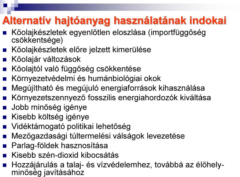 Környezetszennyező fosszilis energiahordozók kiváltása Jobb minőség igénye Kisebb költség igénye Vidéktámogató politikai lehetőség Mezőgazdasági