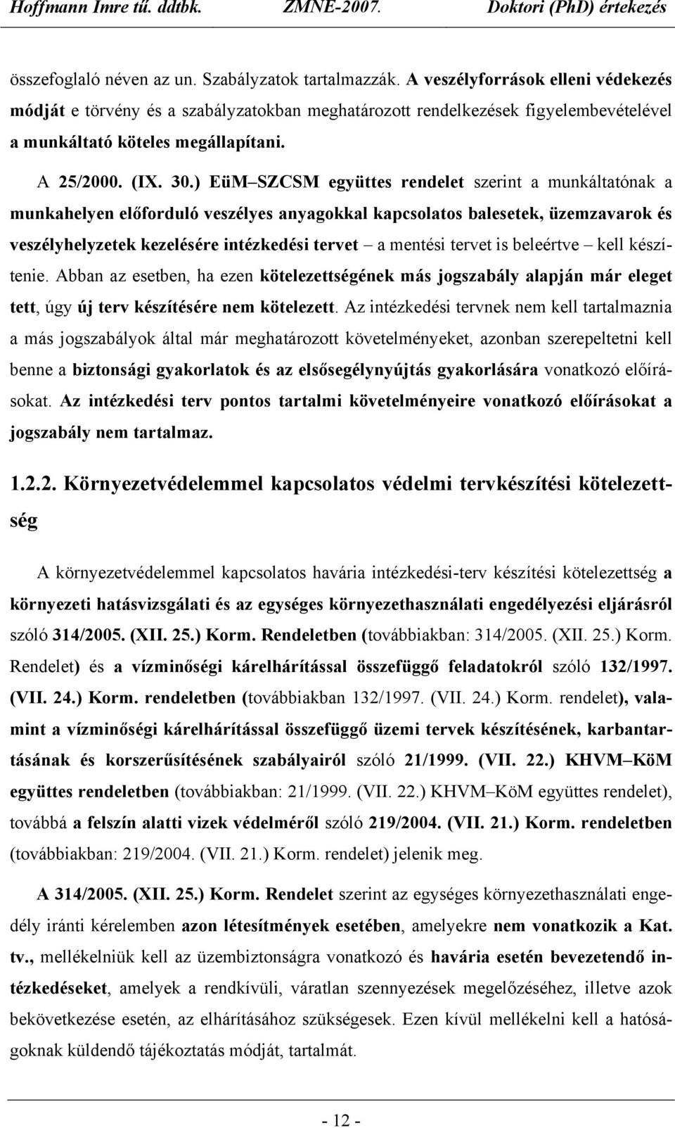 ) EüM SZCSM együttes rendelet szerint a munkáltatónak a munkahelyen előforduló veszélyes anyagokkal kapcsolatos balesetek, üzemzavarok és veszélyhelyzetek kezelésére intézkedési tervet a mentési