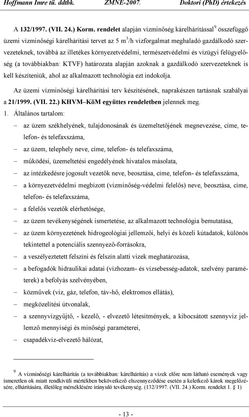 természetvédelmi és vízügyi felügyelőség (a továbbiakban: KTVF) határozata alapján azoknak a gazdálkodó szervezeteknek is kell készíteniük, ahol az alkalmazott technológia ezt indokolja.