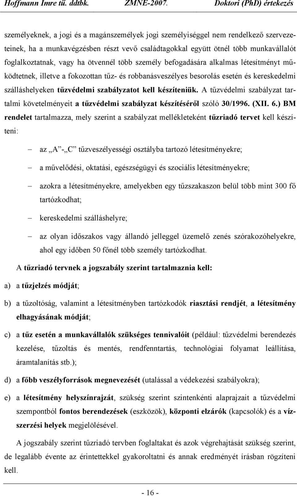 készíteniük. A tűzvédelmi szabályzat tartalmi követelményeit a tűzvédelmi szabályzat készítéséről szóló 30/1996. (XII. 6.