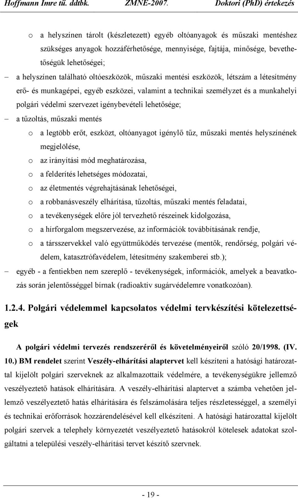 tűzoltás, műszaki mentés o a legtöbb erőt, eszközt, oltóanyagot igénylő tűz, műszaki mentés helyszínének megjelölése, o az irányítási mód meghatározása, o a felderítés lehetséges módozatai, o az