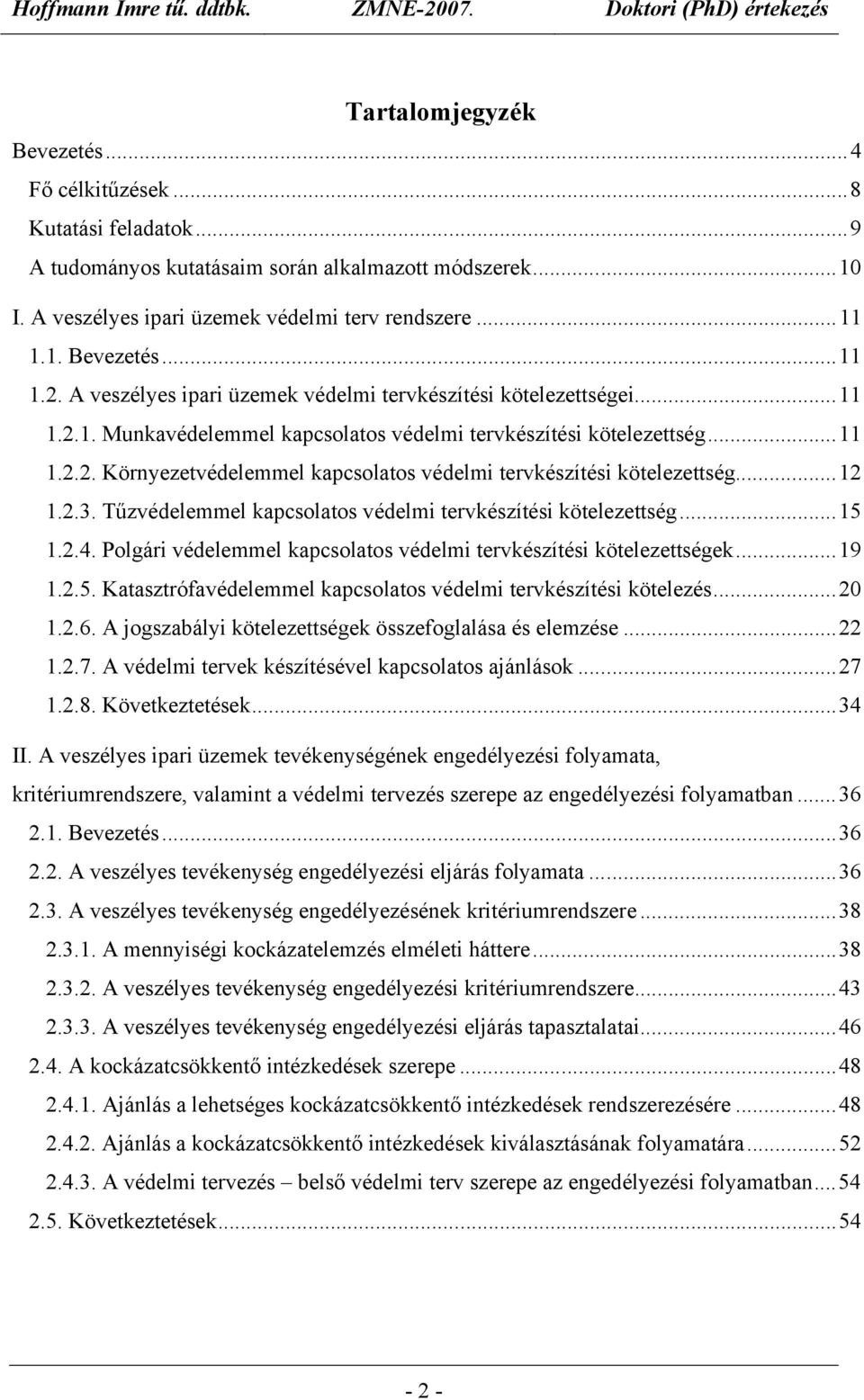 ..12 1.2.3. Tűzvédelemmel kapcsolatos védelmi tervkészítési kötelezettség...15 1.2.4. Polgári védelemmel kapcsolatos védelmi tervkészítési kötelezettségek...19 1.2.5. Katasztrófavédelemmel kapcsolatos védelmi tervkészítési kötelezés.