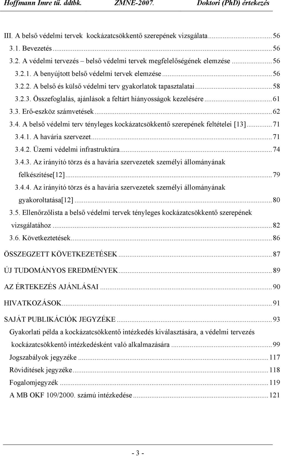 A belső védelmi terv tényleges kockázatcsökkentő szerepének feltételei [13]...71 3.4.1. A havária szervezet...71 3.4.2. Üzemi védelmi infrastruktúra...74 3.4.3. Az irányító törzs és a havária szervezetek személyi állományának felkészítése[12].