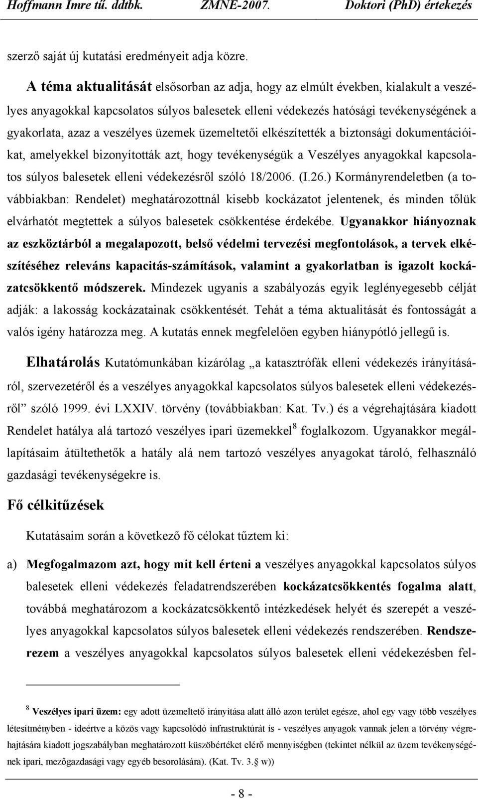 üzemek üzemeltetői elkészítették a biztonsági dokumentációikat, amelyekkel bizonyították azt, hogy tevékenységük a Veszélyes anyagokkal kapcsolatos súlyos balesetek elleni védekezésről szóló 18/2006.