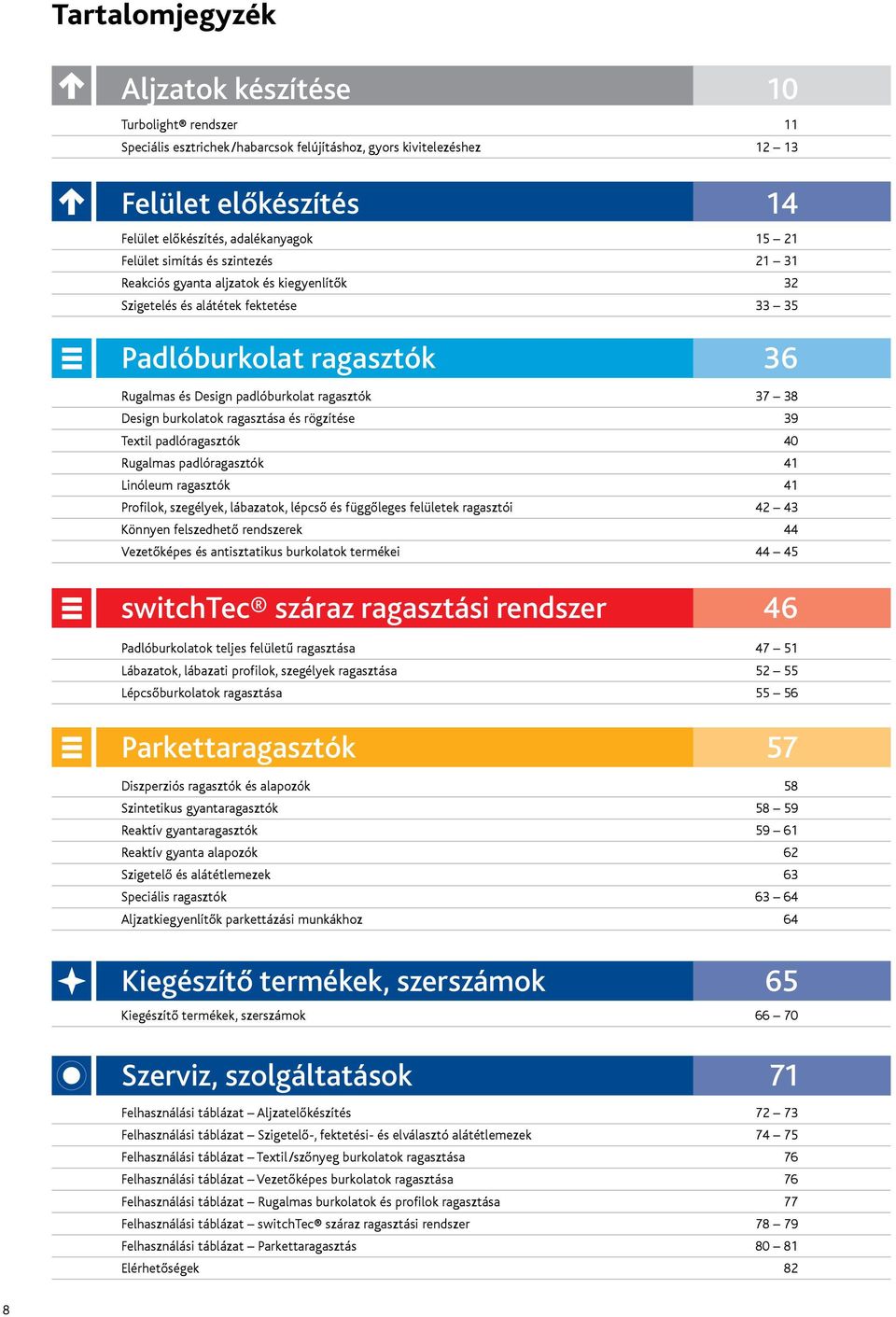 Design burkolatok ragasztása és rögzítése 39 Textil padlóragasztók 40 Rugalmas padlóragasztók 41 Linóleum ragasztók 41 Profilok, szegélyek, lábazatok, lépcső és függőleges felületek ragasztói 42 43