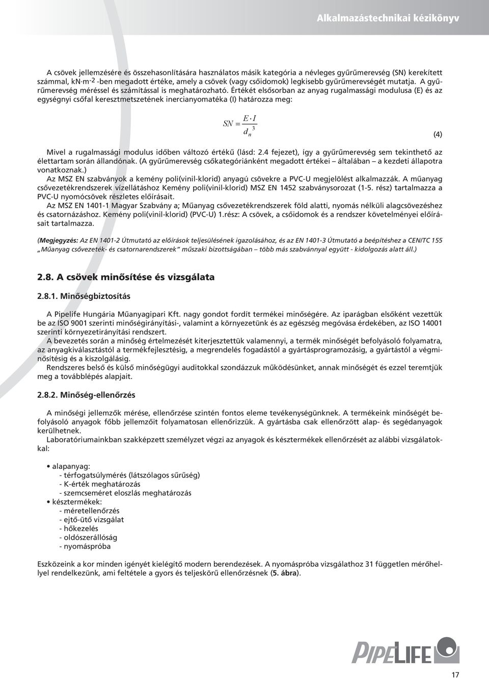 Értékét elsősorban az anyag rugalmassági modulusa (E) és az egységnyi csőfal keresztmetszetének inercianyomatéka (I) határozza meg: E I SN = 3 d n (4) Mivel a rugalmassági modulus időben változó