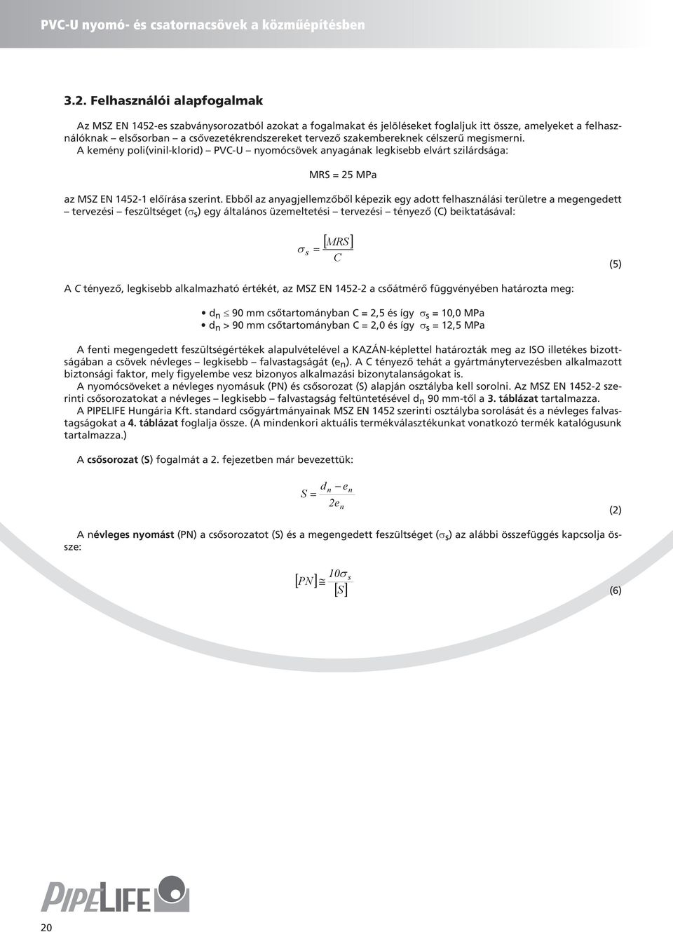 szakembereknek célszerű megismerni. A kemény poli(vinil-klorid) PVC-U nyomócsövek anyagának legkisebb elvárt szilárdsága: MRS = 25 MPa az MSZ EN 1452-1 előírása szerint.