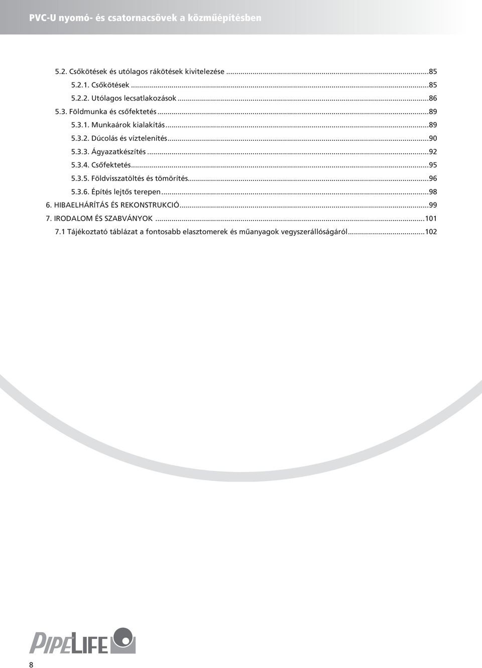 3.4. Csőfektetés...95 5.3.5. Földvisszatöltés és tömörítés...96 5.3.6. Építés lejtős terepen...98 6. HIBAELHÁRÍTÁS ÉS REKONSTRUKCIÓ...99 7.