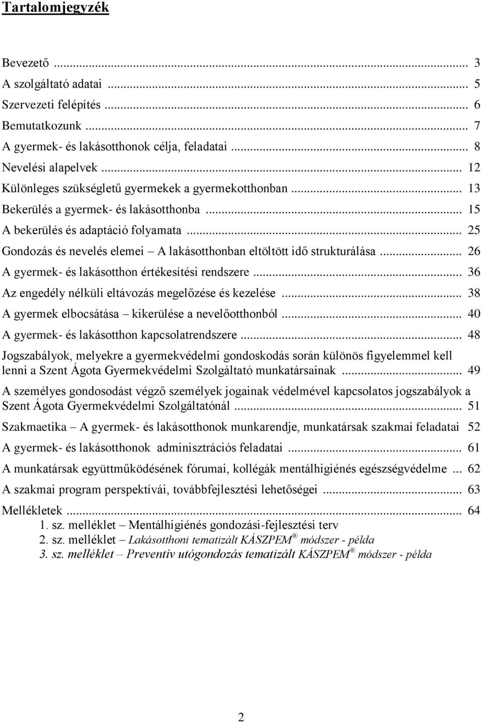 .. 25 Gondozás és nevelés elemei A lakásotthonban eltöltött idő strukturálása... 26 A gyermek- és lakásotthon értékesítési rendszere... 36 Az engedély nélküli eltávozás megelőzése és kezelése.