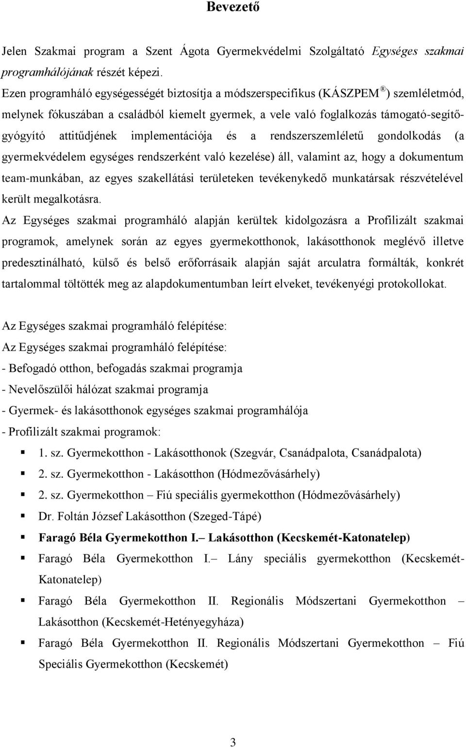 implementációja és a rendszerszemléletű gondolkodás (a gyermekvédelem egységes rendszerként való kezelése) áll, valamint az, hogy a dokumentum team-munkában, az egyes szakellátási területeken