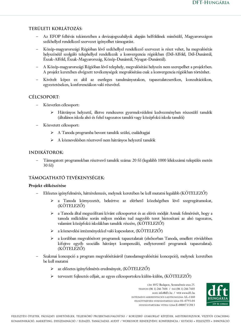 Észak-Alföld, Észak-Magyarország, Közép-Dunántúl, Nyugat-Dunántúl). A Közép-magyarországi Régióban lévő telephely, megvalósítási helyszín nem szerepelhet a projektben.