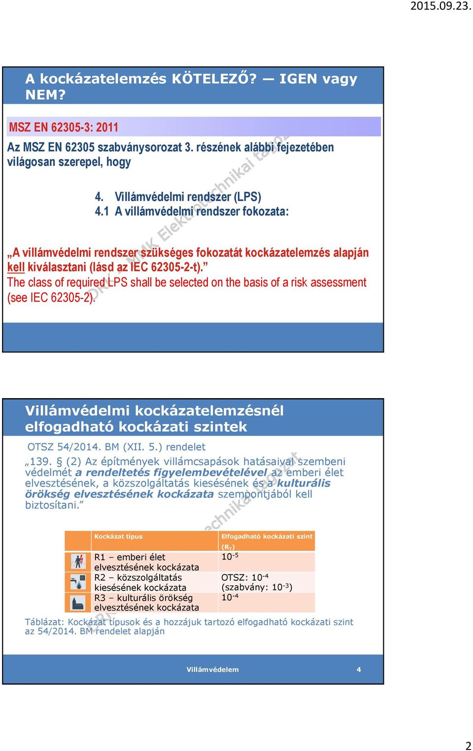 The class of required LPS shall be selected on the basis of a risk assessment (see IEC 62305-2). Villámvédelmi kockázatelemzésnél elfogadható kockázati szintek OTSZ 54/2014. BM (XII. 5.) rendelet 139.