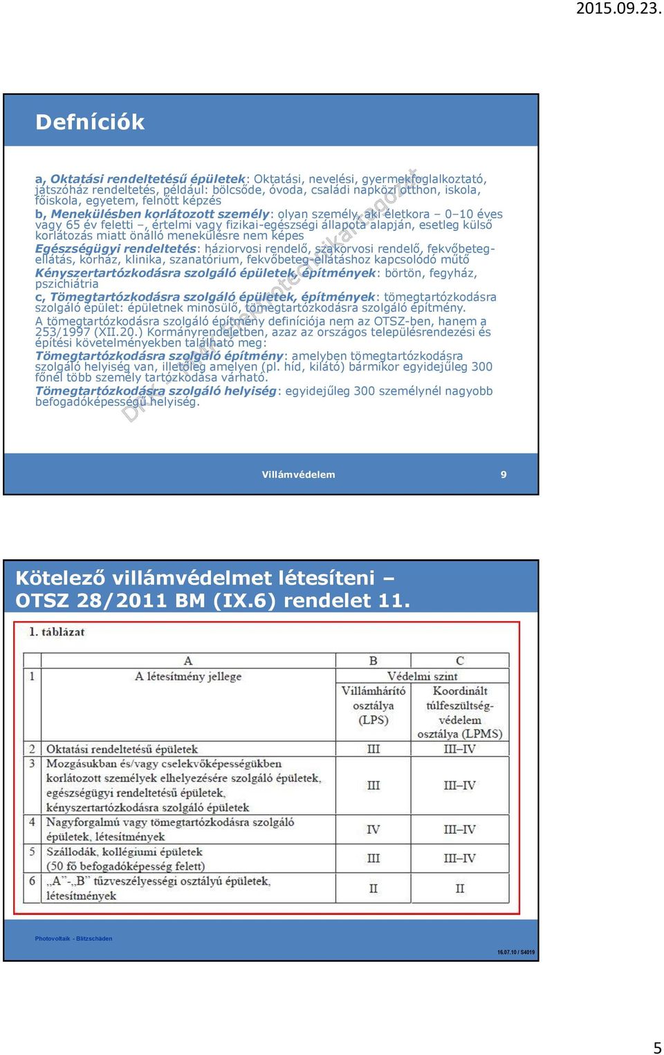 menekülésre nem képes Egészségügyi rendeltetés: háziorvosi rendelő, szakorvosi rendelő, fekvőbetegellátás, kórház, klinika, szanatórium, fekvőbeteg-ellátáshoz kapcsolódó műtő Kényszertartózkodásra