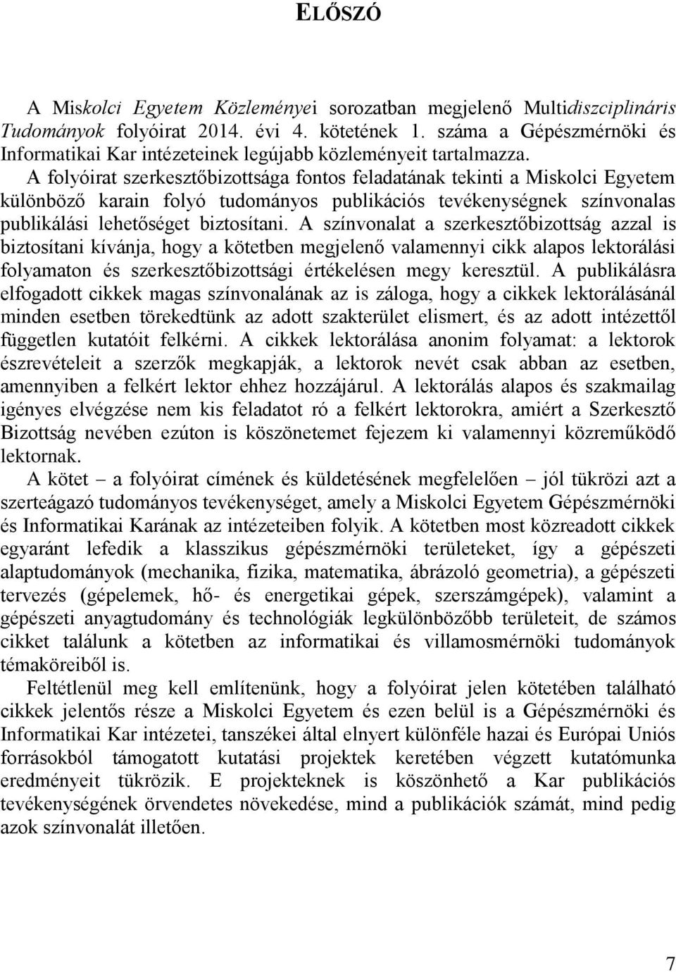 A folyóirat szerkesztőbizottsága fontos feladatának tekinti a Miskolci Egyetem különböző karain folyó tudományos publikációs tevékenységnek színvonalas publikálási lehetőséget biztosítani.