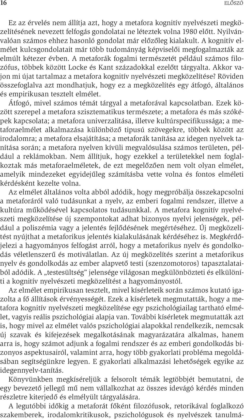 A metaforák fogalmi természetét például számos filozófus, többek között Locke és Kant századokkal ezelőtt tárgyalta. Akkor vajon mi újat tartalmaz a metafora kognitív nyelvészeti megközelítése?