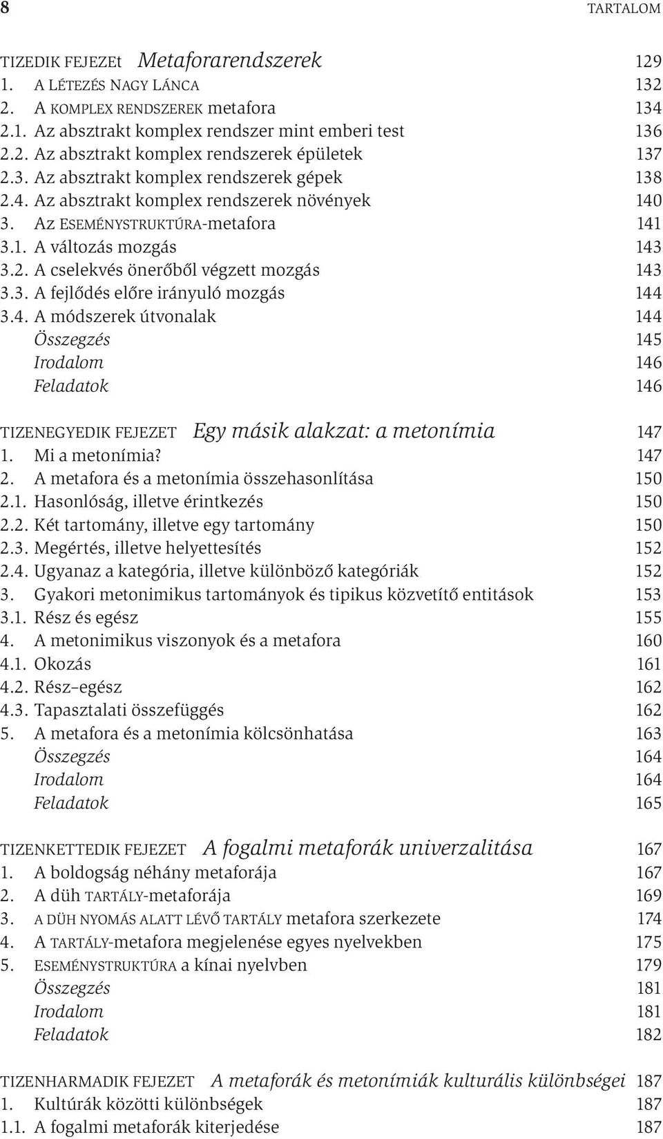 3. A fejlődés előre irányuló mozgás 144 3.4. A módszerek útvonalak 144 Összegzés 145 Irodalom 146 Feladatok 146 TIZENEGYEDIK FEJEZET Egy másik alakzat: a metonímia 147 1. Mi a metonímia? 147 2.