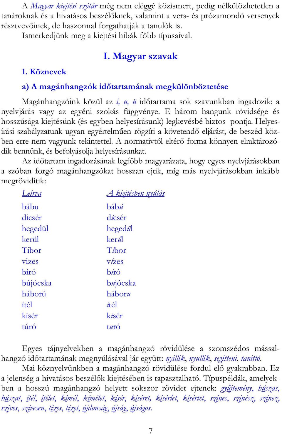 Magyar szavak a) A magánhangzók időtartamának megkülönböztetése Magánhangzóink közül az i, u, ü időtartama sok szavunkban ingadozik: a nyelvjárás vagy az egyéni szokás függvénye.