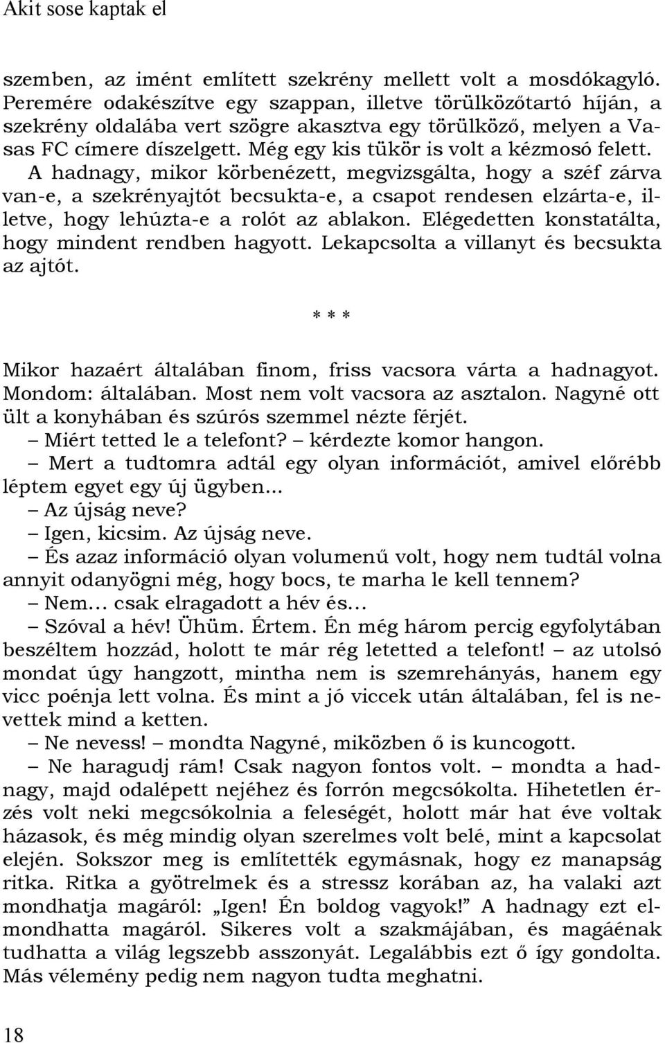 A hadnagy, mikor körbenézett, megvizsgálta, hogy a széf zárva van-e, a szekrényajtót becsukta-e, a csapot rendesen elzárta-e, illetve, hogy lehúzta-e a rolót az ablakon.