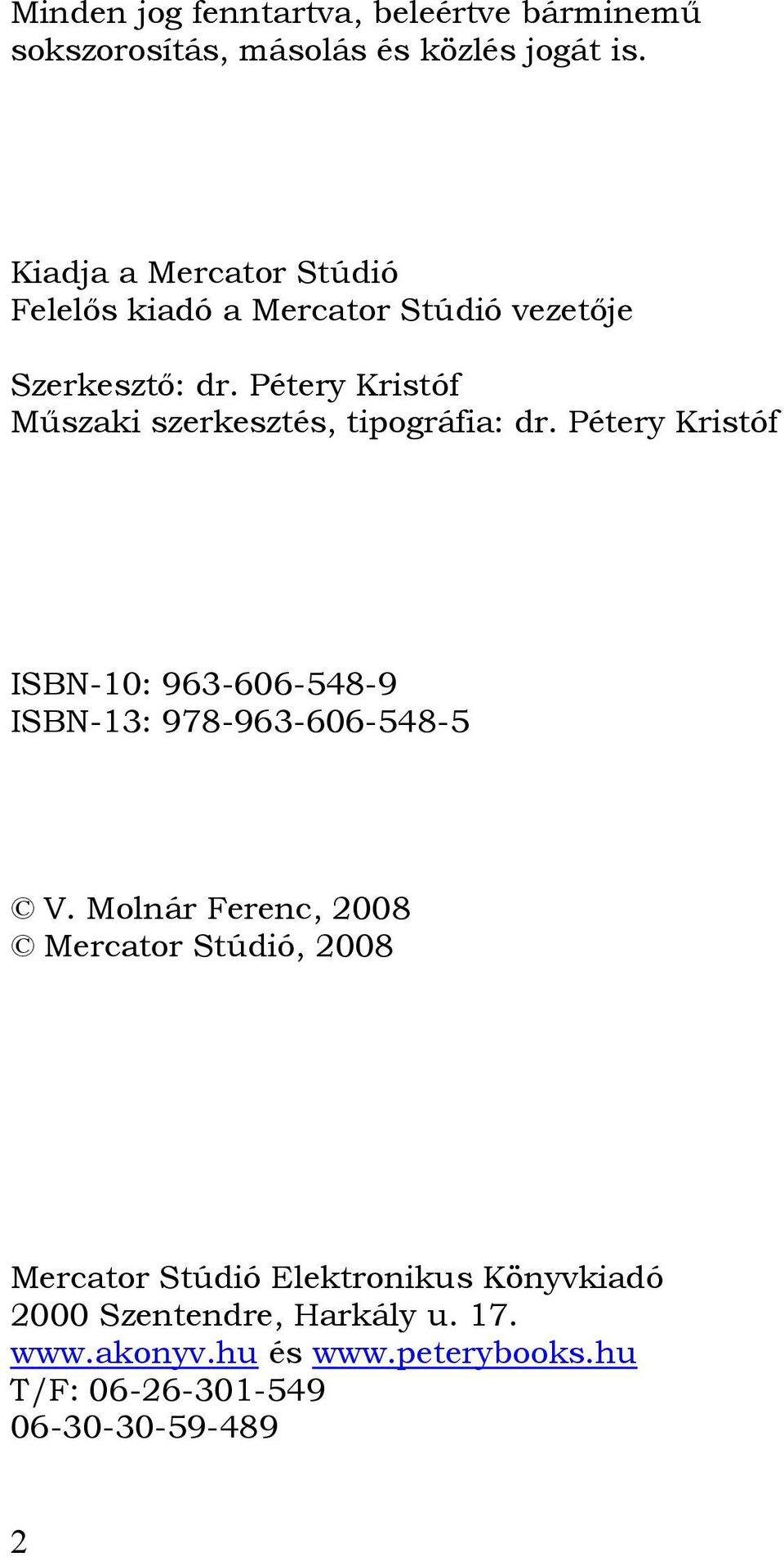 Pétery Kristóf Műszaki szerkesztés, tipográfia: dr. Pétery Kristóf ISBN-10: 963-606-548-9 ISBN-13: 978-963-606-548-5 V.