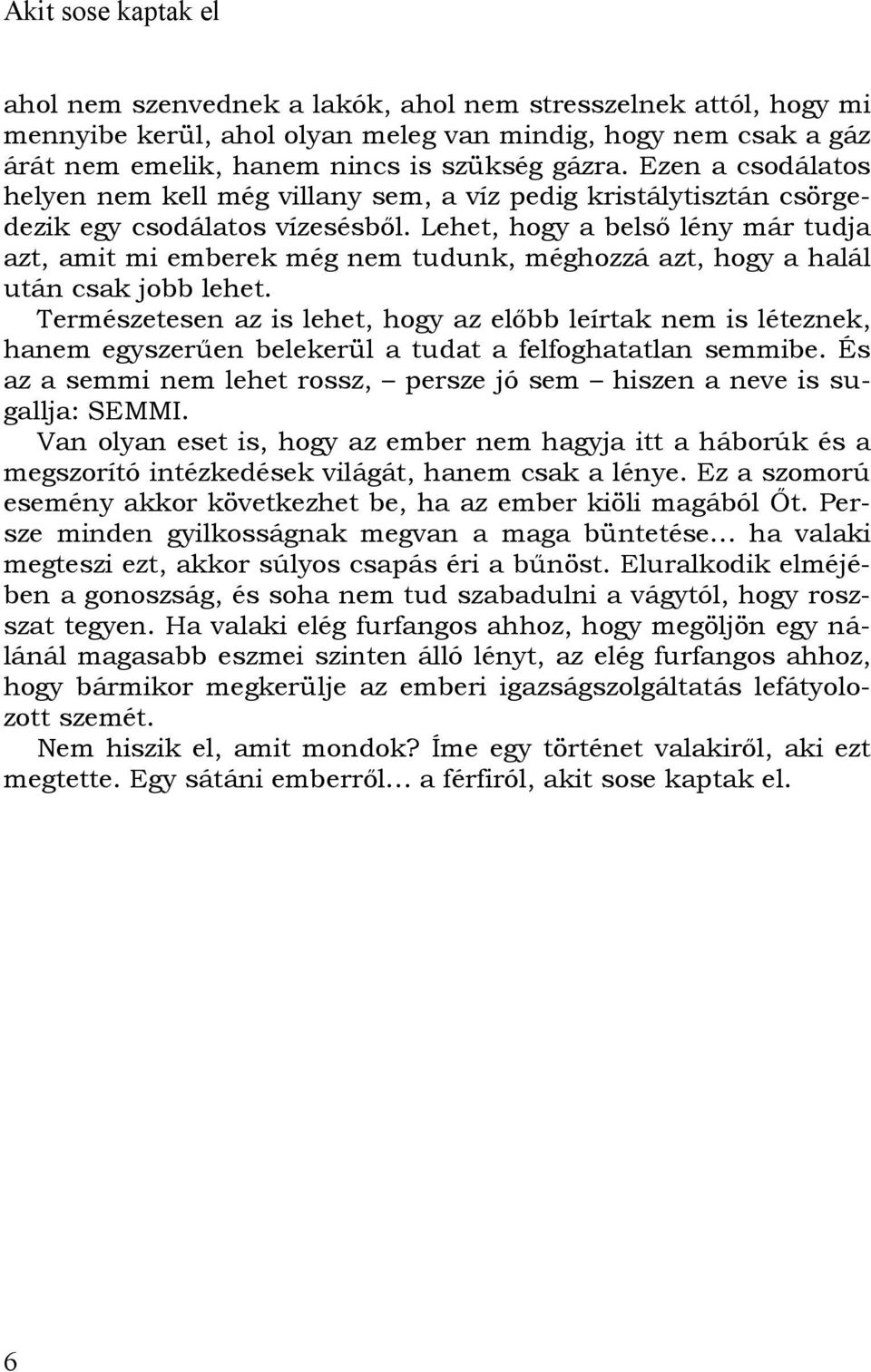 Lehet, hogy a belső lény már tudja azt, amit mi emberek még nem tudunk, méghozzá azt, hogy a halál után csak jobb lehet.