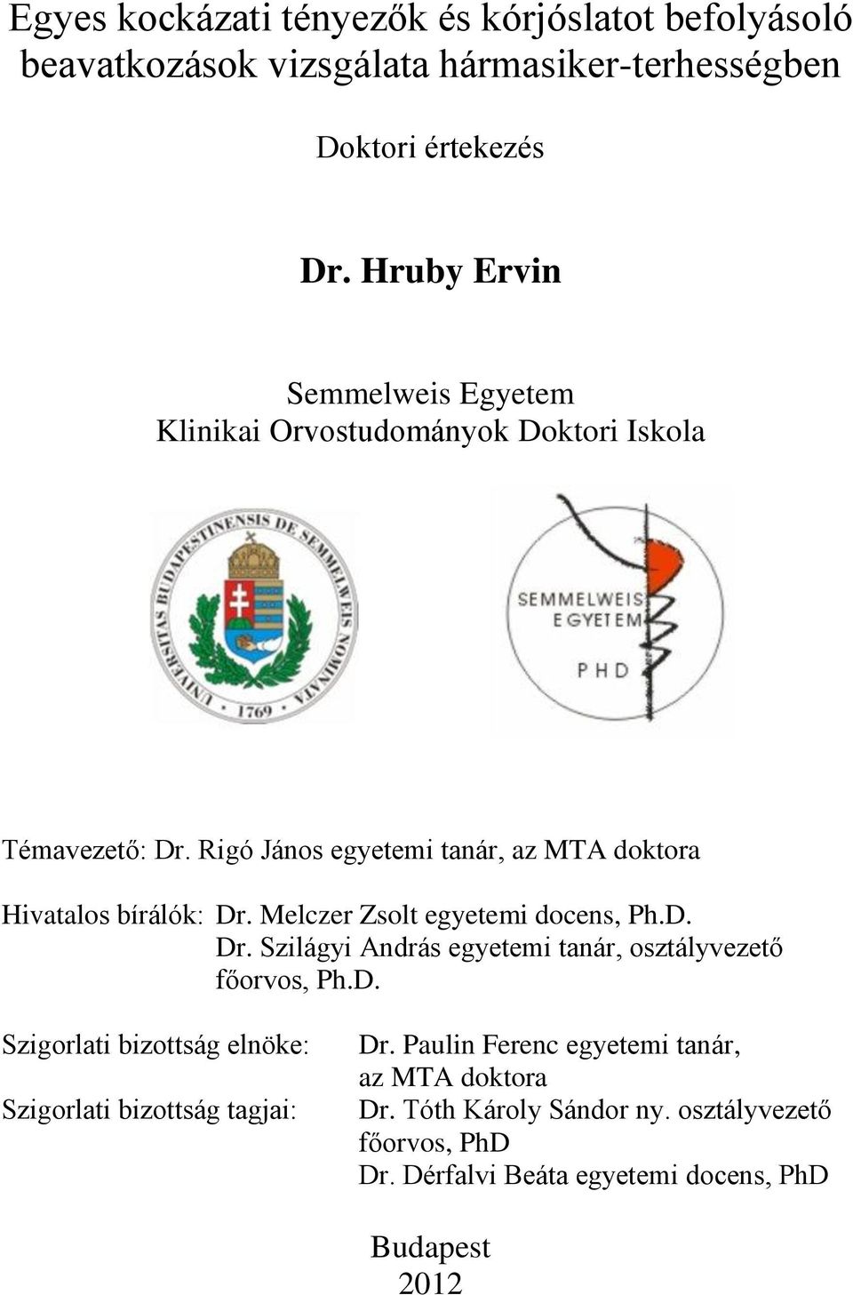 Rigó János egyetemi tanár, az MTA doktora Hivatalos bírálók: Dr. Melczer Zsolt egyetemi docens, Ph.D. Dr. Szilágyi András egyetemi tanár, osztályvezető főorvos, Ph.