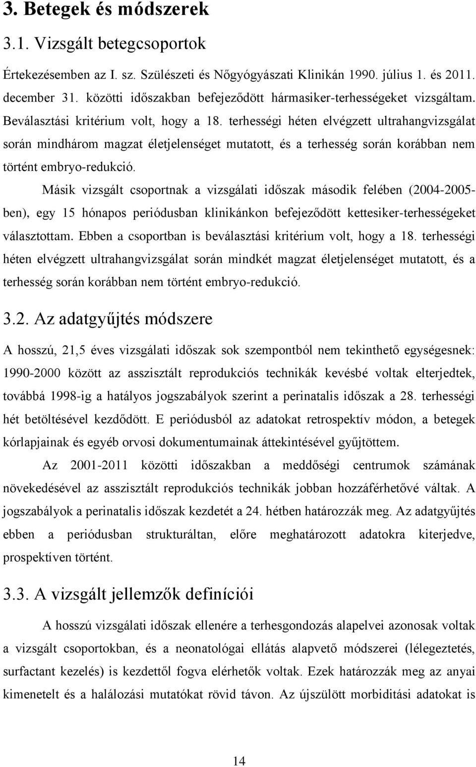 terhességi héten elvégzett ultrahangvizsgálat során mindhárom magzat életjelenséget mutatott, és a terhesség során korábban nem történt embryo-redukció.